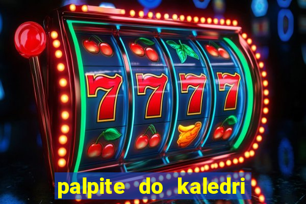 palpite do kaledri para o jogo do bicho